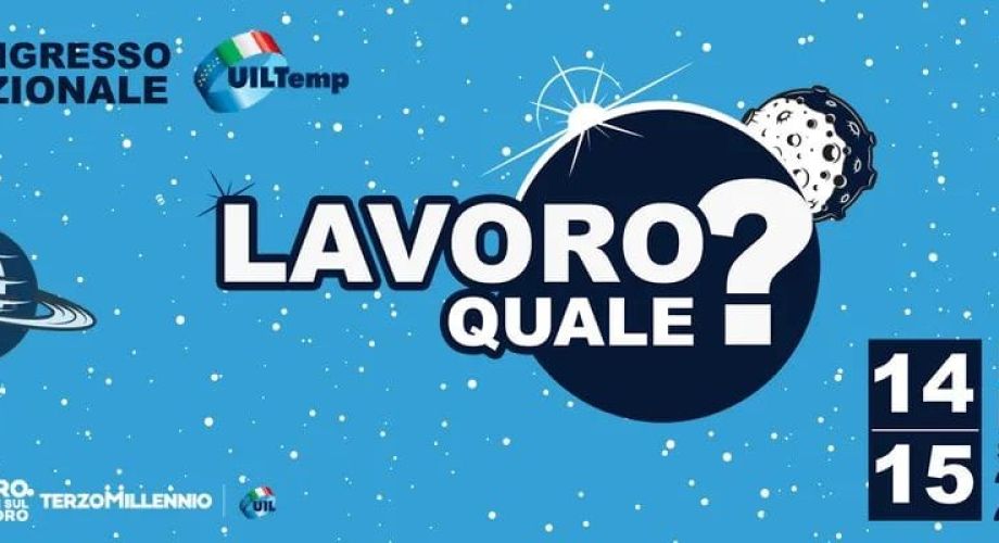 14 e 15 settembre 2022: IV Congresso Nazionale UILTemp: “LAVORO QUALE?”
